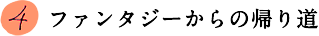 4.ファンタジーからの帰り道